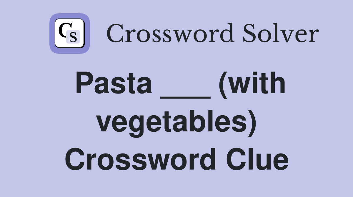 Pasta ___ (with vegetables) Crossword Clue Answers Crossword Solver